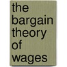 The Bargain Theory Of Wages by John Davidson