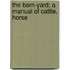 The Barn-Yard; A Manual Of Cattle, Horse