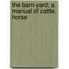 The Barn-Yard; A Manual Of Cattle, Horse by Jacques