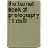The Barnet Book Of Photography : A Colle