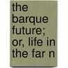 The Barque Future; Or, Life In The Far N by Jonas Lauritz Lie