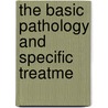 The Basic Pathology And Specific Treatme door George Jacob Ziegler