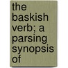 The Baskish Verb; A Parsing Synopsis Of by Edward Spencer Dodgson