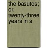 The Basutos; Or, Twenty-Three Years In S door Eugne Casalis