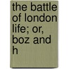 The Battle Of London Life; Or, Boz And H door Thomas O'Keefe