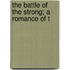 The Battle Of The Strong; A Romance Of T