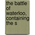 The Battle Of Waterloo, Containing The S