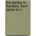 The Battles In Flanders, From Ypres To N
