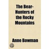 The Bear-Hunters Of The Rocky Mountains by Anne Bowman