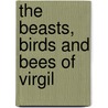 The Beasts, Birds And Bees Of Virgil by William Warde Fowler