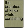 The Beauties Of Kirke White, Consisting by Henry Kirke White