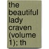 The Beautiful Lady Craven (Volume 1); Th