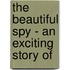 The Beautiful Spy - An Exciting Story Of
