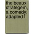 The Beaux Strategem, A Comedy; Adapted F