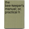 The Bee-Keeper's Manual; Or, Practical H by Sir Henry Taylor