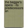 The Beggar's Opera - Its Predecessors An by Frank Kidson