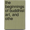 The Beginnings Of Buddhist Art, And Othe door Foucher