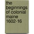 The Beginnings Of Colonial Maine 1602-16