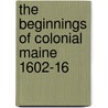 The Beginnings Of Colonial Maine 1602-16 door Champlin Burrage