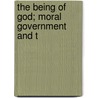 The Being Of God; Moral Government And T by Miles Powell Squier