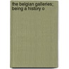 The Belgian Galleries; Being A History O door Unknown Author