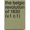 The Belgic Revolution Of 1830 (V.1 C.1) door Charles White