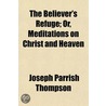The Believer's Refuge; Or, Meditations O door Joseph Parrish Thompson