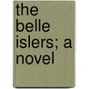 The Belle Islers; A Novel by Richard Brinsley Newman