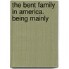 The Bent Family In America. Being Mainly door Mabel Bent