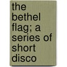 The Bethel Flag; A Series Of Short Disco by Gardiner Spring
