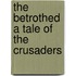 The Betrothed A Tale Of The Crusaders