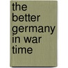 The Better Germany In War Time door Harold W. Picton
