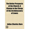 The Better Prospects Of The Church; A Ch by Julius Charles Hare