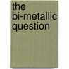 The Bi-Metallic Question door Samuel Smith