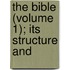 The Bible (Volume 1); Its Structure And