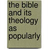 The Bible And Its Theology As Popularly by George Vance Smith