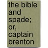 The Bible And Spade; Or, Captain Brenton door Edward Pelham Brenton