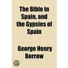 The Bible In Spain, And The Gypsies Of S by George Henry Borrow