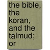 The Bible, The Koran, And The Talmud; Or by Gustav Weil