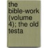 The Bible-Work (Volume 4); The Old Testa