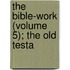 The Bible-Work (Volume 5); The Old Testa