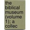 The Biblical Museum (Volume 1); A Collec by James Comper Gray