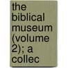 The Biblical Museum (Volume 2); A Collec door James Comper Gray