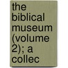The Biblical Museum (Volume 2); A Collec by James Comper Gray