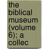 The Biblical Museum (Volume 6); A Collec door James Comper Gray