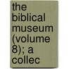 The Biblical Museum (Volume 8); A Collec by James Comper Gray