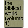 The Biblical World (Volume 1) by William Rainey Harper