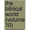 The Biblical World (Volume 10) by William Rainey Harper