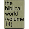 The Biblical World (Volume 14) by William Rainey Harper