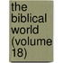 The Biblical World (Volume 18)